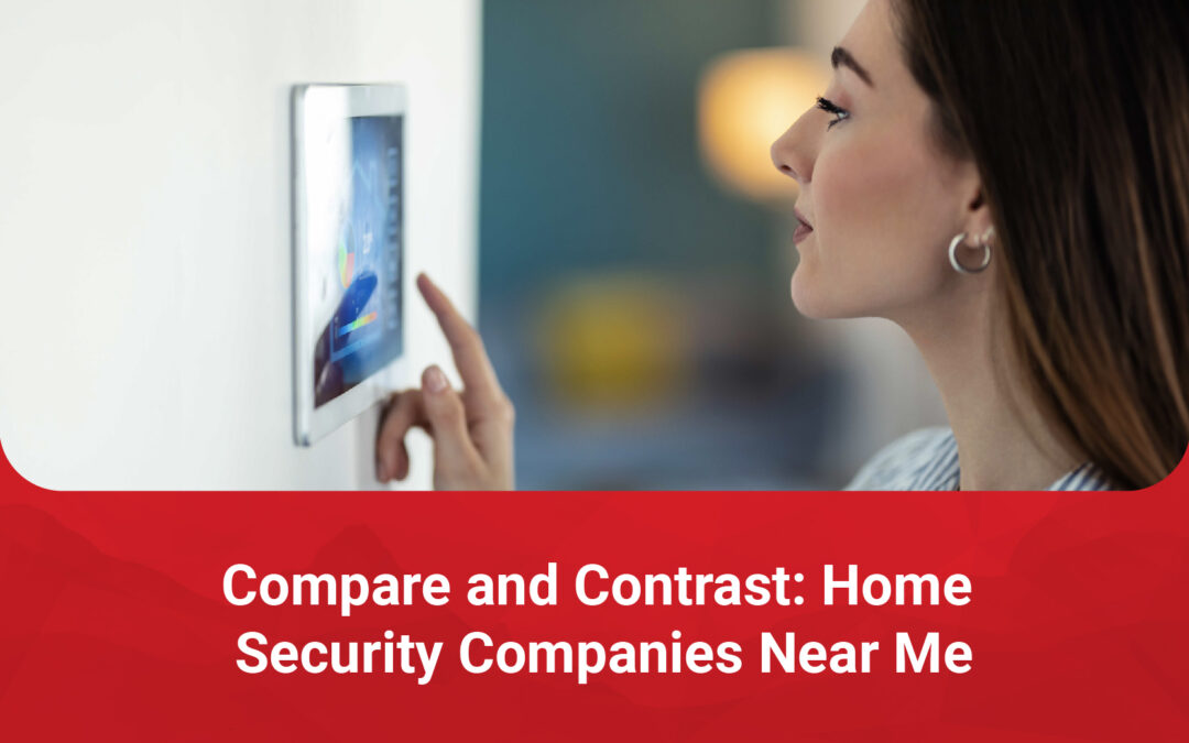 Compare and Contrast: Home Security Companies Near Me