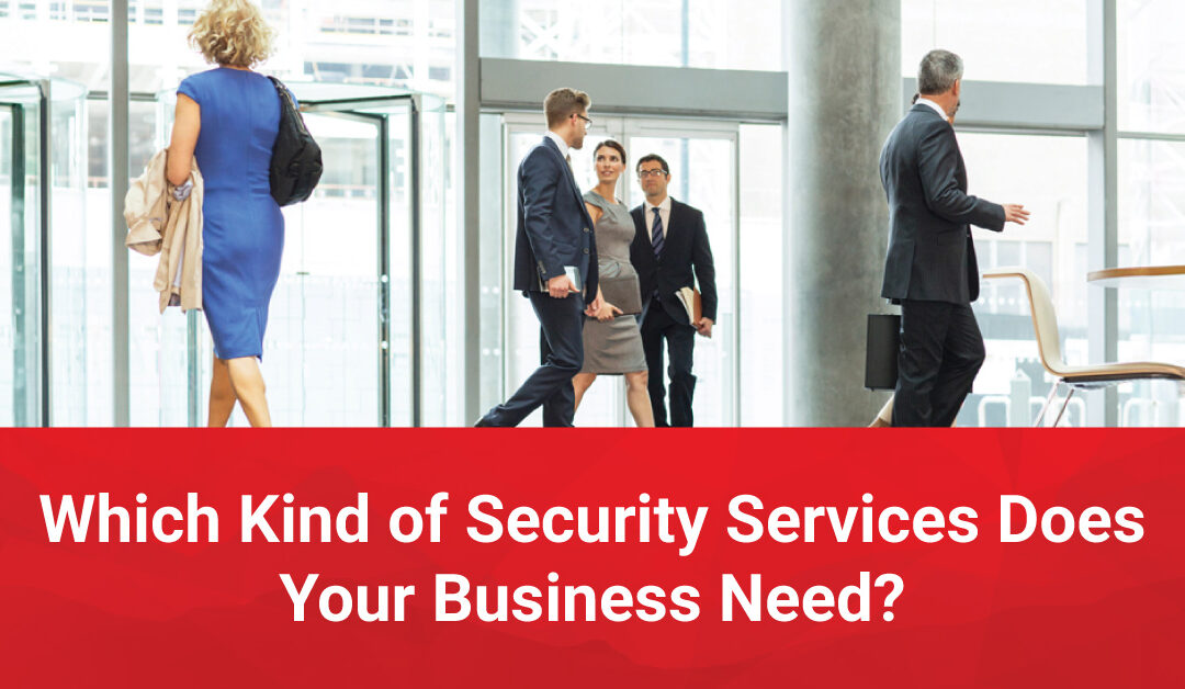 Which Kind of Security Services Does Your Business Need?