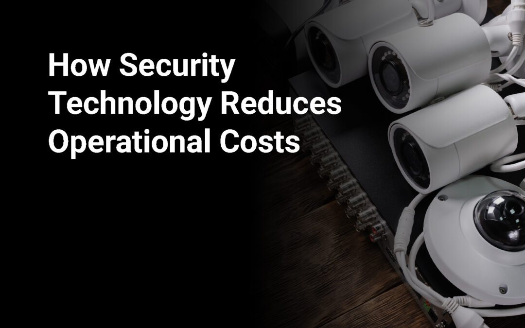 How Security Technology Reduces Operational Costs