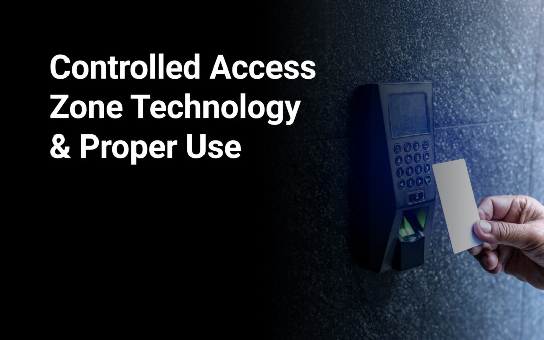 Controlled Access Zone Technology & Proper Use