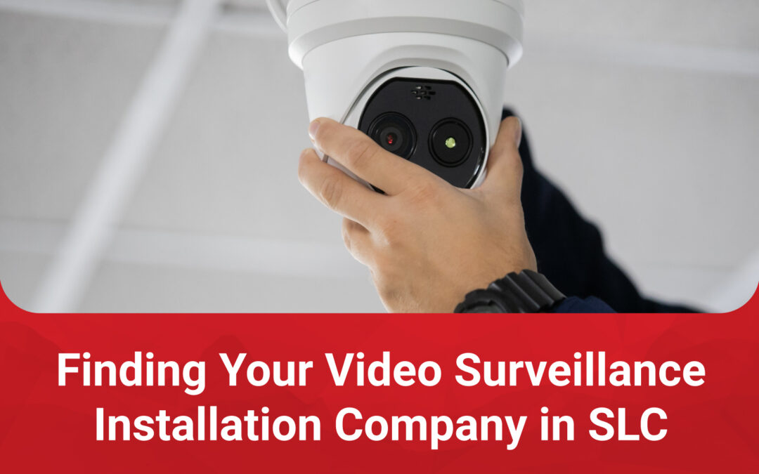 Finding Your Video Surveillance Installation Company in SLC