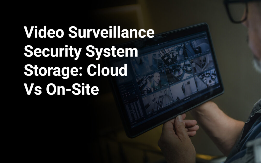 Video Surveillance Security System Storage: Cloud Vs On-Site