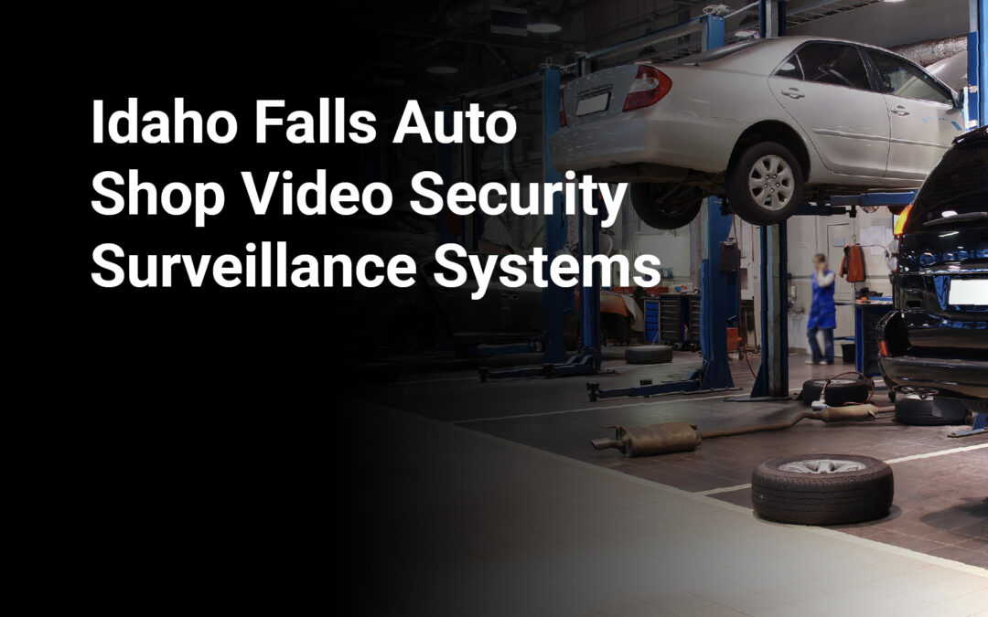 Idaho Falls Auto Shop Video Security Surveillance Systems