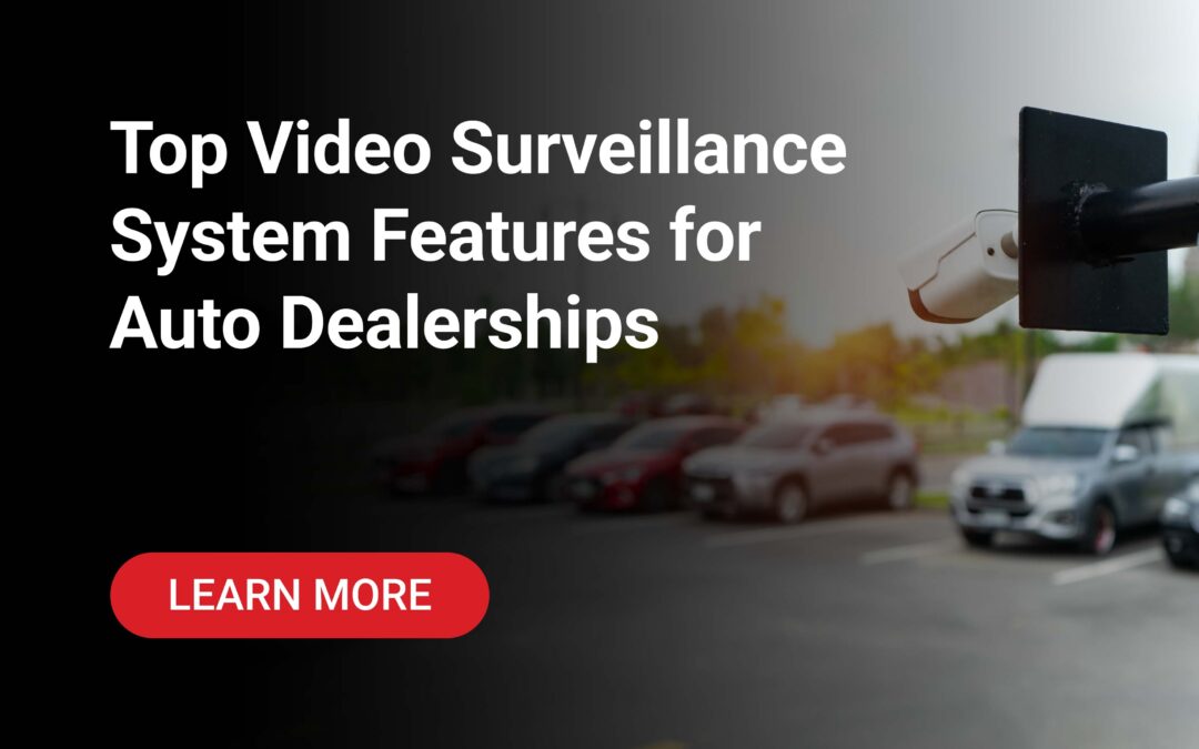 Top Video Surveillance System Features for Auto Dealerships