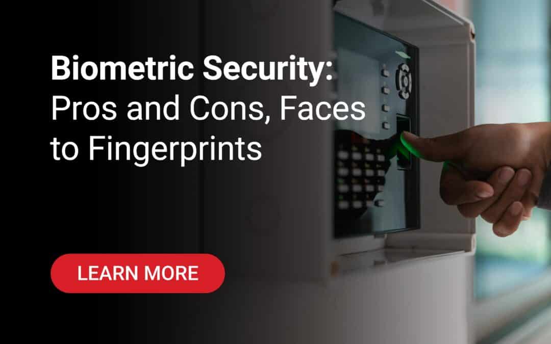 Biometric Security: Pros and Cons, Faces to Fingerprints