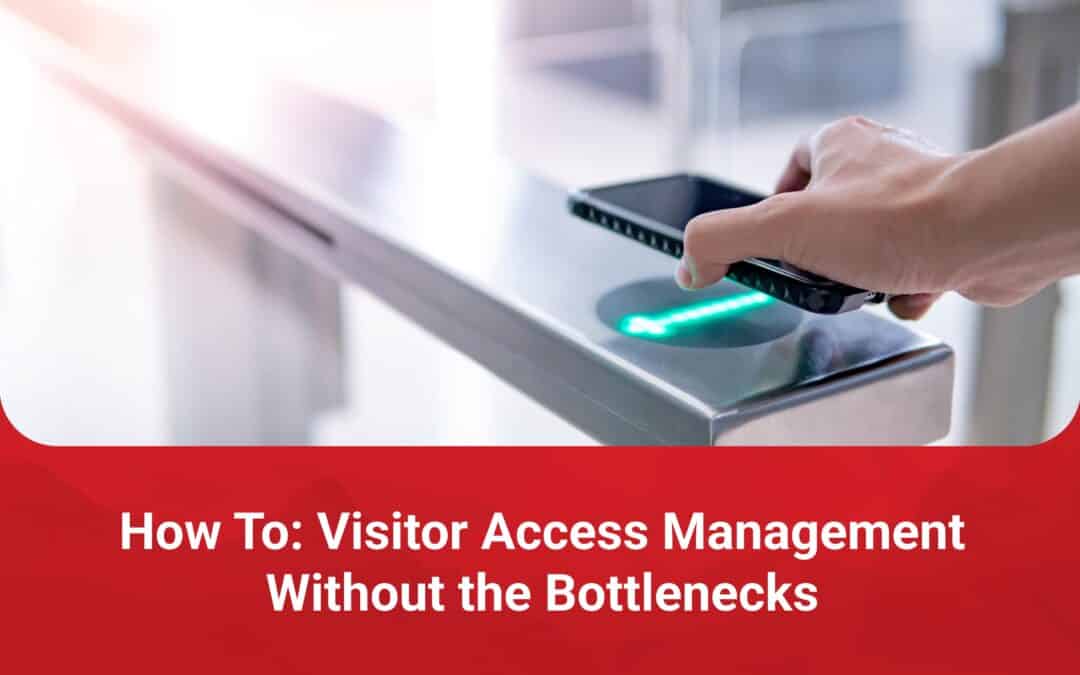 How To: Visitor Access Management Without the Bottlenecks